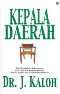 Image of Kepala Daerah: Pola kegiatan, Kekuasaan, dan perilaku Kepala Daerah dalam Pelaksanaan Otonomi Daerah